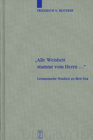 „Alle Weisheit stammt vom Herrn …“: Gesammelte Studien zu Ben Sira de Friedrich V. Reiterer