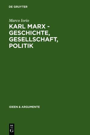 Karl Marx - Geschichte, Gesellschaft, Politik: Eine Ein- und Weiterführung de Marco Iorio