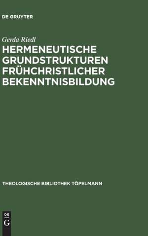 Hermeneutische Grundstrukturen frühchristlicher Bekenntnisbildung de Gerda Riedl