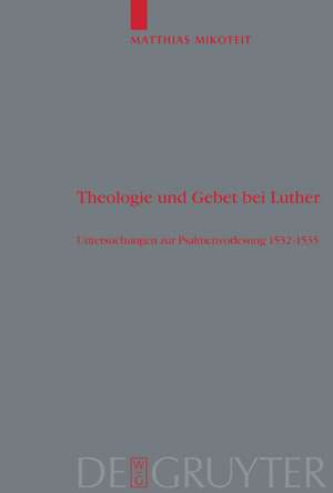 Theologie und Gebet bei Luther: Untersuchungen zur Psalmenvorlesung 1532-1535 de Matthias Mikoteit