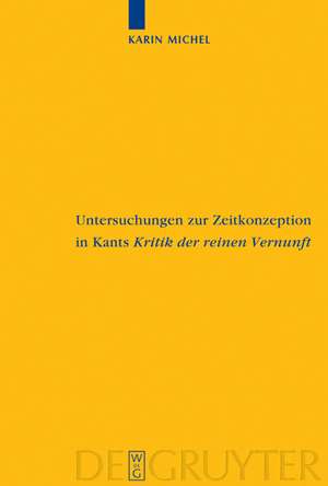 Untersuchungen zur Zeitkonzeption in Kants Kritik der reinen Vernunft de Karin Michel