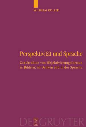 Perspektivität und Sprache: Zur Struktur von Objektivierungsformen in Bildern, im Denken und in der Sprache de Wilhelm Köller