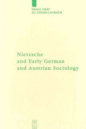 Nietzsche and Early German and Austrian Sociology de Franz zu Solms-Laubach