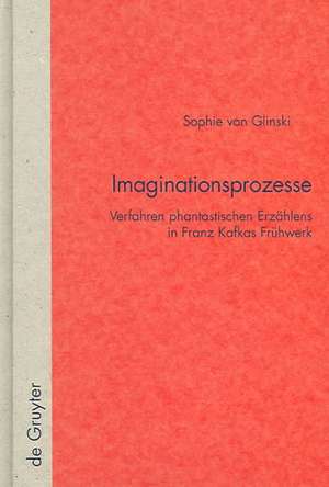 Imaginationsprozesse: Verfahren phantastischen Erzählens in Franz Kafkas Frühwerk de Sophie von Glinski