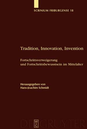 Tradition, Innovation, Invention: Fortschrittsverweigerung und Fortschrittsbewusstsein im Mittelalter de Hans-Joachim Schmidt