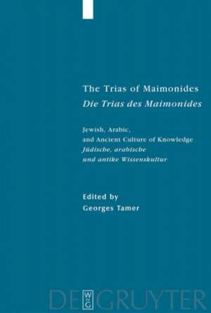 The Trias of Maimonides / Die Trias des Maimonides: Jewish, Arabic, and Ancient Culture of Knowledge / Jüdische, arabische und antike Wissenskultur de Georges Tamer