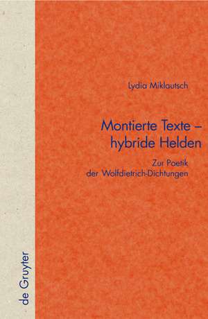 Montierte Texte - hybride Helden: Zur Poetik der Wolfdietrich-Dichtungen de Lydia Miklautsch