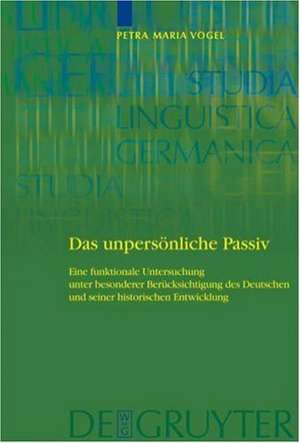 Das unpersönliche Passiv: Eine funktionale Untersuchung unter besonderer Berücksichtigung des Deutschen und seiner historischen Entwicklung de Petra Maria Vogel