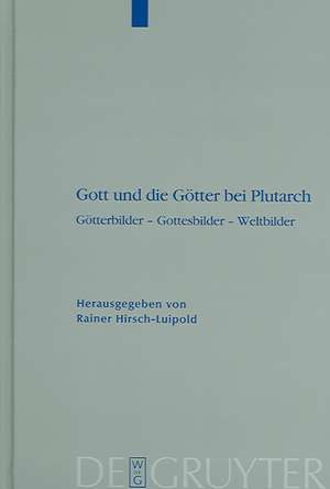 Gott und die Götter bei Plutarch: Götterbilder - Gottesbilder - Weltbilder de Rainer Hirsch-Luipold