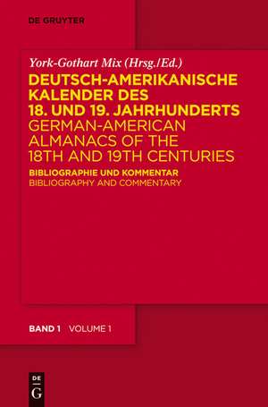 Deutsch-amerikanische Kalender des 18. und 19. Jahrhunderts / German-American Almanacs of the 18th and 19th Centuries: Bibliographie und Kommentar / Bibliography and Commentary de York-Gothart Mix