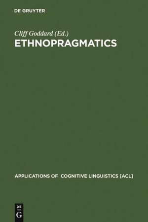 Ethnopragmatics: Understanding Discourse in Cultural Context de Cliff Goddard