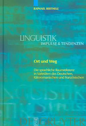 Ort und Weg: Die sprachliche Raumreferenz in Varietäten des Deutschen, Rätoromanischen und Französischen de Raphael Berthele