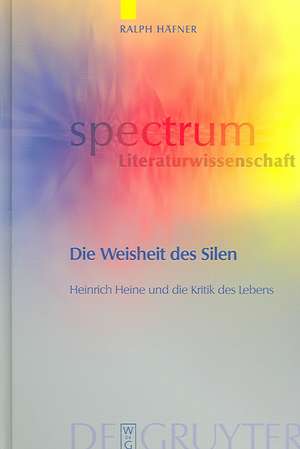 Die Weisheit des Silen: Heinrich Heine und die Kritik des Lebens de Ralph Häfner