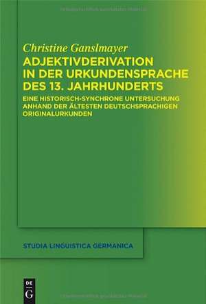 Adjektivderivation in der Urkundensprache des 13. Jahrhunderts: Eine historisch-synchrone Untersuchung anhand der ältesten deutschsprachigen Originalurkunden de Christine Ganslmayer