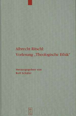 Albrecht Ritschl: Vorlesung "Theologische Ethik": Auf Grund des eigenhändigen Manuskripts de Rolf Schäfer