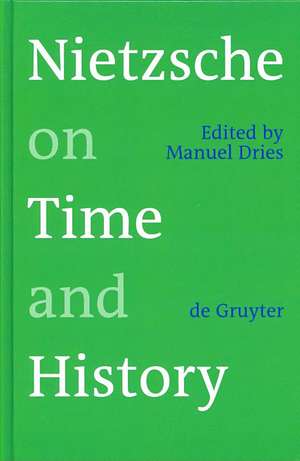 Nietzsche on Time and History de Manuel Dries