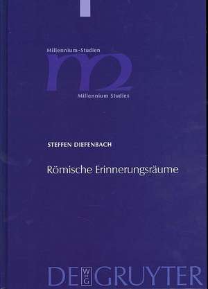 Römische Erinnerungsräume: Heiligenmemoria und kollektive Identitäten im Rom des 3. bis 5. Jahrhunderts n. Chr. de Steffen Diefenbach