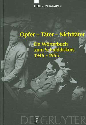 Opfer - Täter - Nichttäter: Ein Wörterbuch zum Schulddiskurs 1945-1955 de Heidrun Kämper