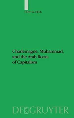 Charlemagne, Muhammad, and the Arab Roots of Capitalism de Gene William Heck