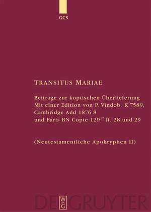 Transitus Mariae: Beiträge zur koptischen Überlieferung. Mit einer Edition von P.Vindob. K. 7589, Cambridge Add 1876 8 und Paris BN Copte 129 17 ff. 28 und 29 (Neutestamentliche Apokryphen II) de Hans Förster