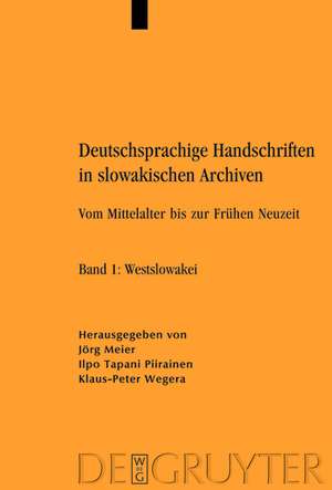 Deutschsprachige Handschriften in slowakischen Archiven: Vom Mittelalter bis zur Frühen Neuzeit. Band 1: Westslowakei. Band 2: Mittelslowakei. Band 3: Ostslowakei de Jörg Meier