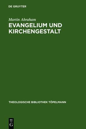 Evangelium und Kirchengestalt: Reformatorisches Kirchenverständnis heute de Martin Abraham