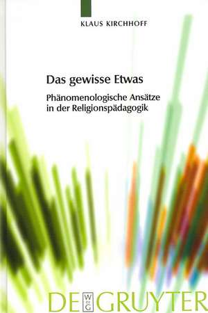 Das gewisse Etwas: Phänomenologische Ansätze in der Religionspädagogik de Klaus Kirchhoff