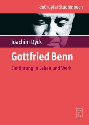 Gottfried Benn: Einführung in Leben und Werk de Joachim Dyck