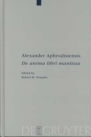 Alexander Aphrodisiensis, "De anima libri mantissa": A new edition of the Greek text with introduction and commentary de Alexander Aphrodisiensis