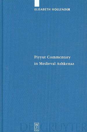 Piyyut Commentary in Medieval Ashkenaz de Elisabeth Hollender