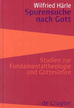 Spurensuche nach Gott: Studien zur Fundamentaltheologie und Gotteslehre de Wilfried Härle