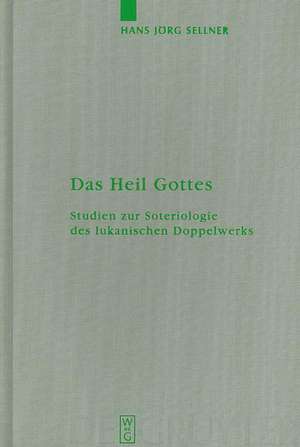 Das Heil Gottes: Studien zur Soteriologie des lukanischen Doppelwerks de Hans Jörg Sellner