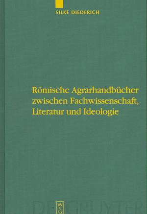 Römische Agrarhandbücher zwischen Fachwissenschaft, Literatur und Ideologie de Silke Diederich