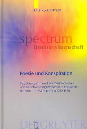 Poesie und Konspiration: Beziehungssinn und Zeichenökonomie von Verschwörungsszenarien in Publizistik, Literatur und Wissenschaft 1750-1850 de Ralf Klausnitzer