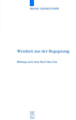 Weisheit aus der Begegnung: Bildung nach dem Buch Ben Sira de Frank Ueberschaer