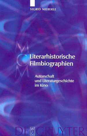 Literarhistorische Filmbiographien: Autorschaft und Literaturgeschichte im Kino. Mit einer Filmographie 1909–2007 de Sigrid Nieberle