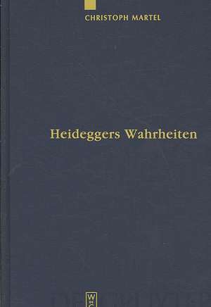 Heideggers Wahrheiten: Wahrheit, Referenz und Personalität in "Sein und Zeit" de Christoph Martel