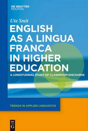 English as a Lingua Franca in Higher Education: A Longitudinal Study of Classroom Discourse de Ute Smit