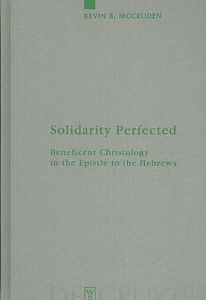 Solidarity Perfected: Beneficent Christology in the Epistle to the Hebrews de Kevin McCruden