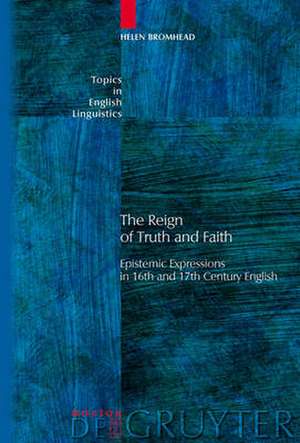 The Reign of Truth and Faith: Epistemic Expressions in 16th and 17th Century English de Helen Bromhead