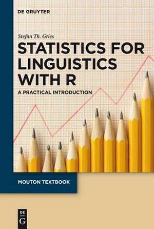 Statistics for Linguistics with R: A Practical Introduction de Stefan Th. Gries