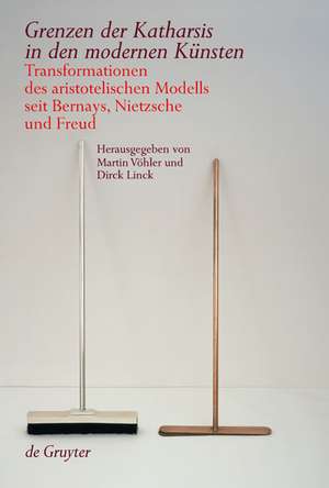 Grenzen der Katharsis in den modernen Künsten: Transformationen des aristotelischen Modells seit Bernays, Nietzsche und Freud de Martin Vöhler