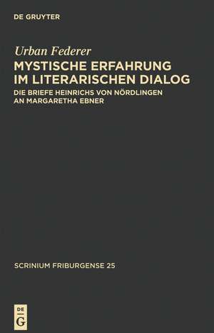 Mystische Erfahrung im literarischen Dialog: Die Briefe Heinrichs von Nördlingen an Margaretha Ebner de Urban Federer