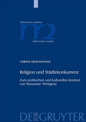 Religion und Städtekonkurrenz: Zum politischen und kulturellen Kontext von Pausanias' "Periegese" de Christa Frateantonio