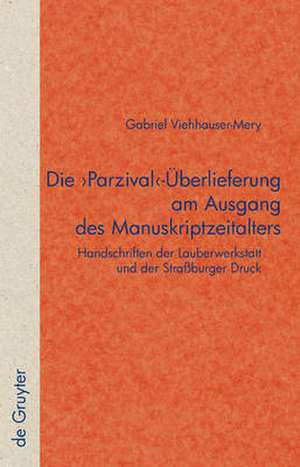 Die 'Parzival'-Überlieferung am Ausgang des Manuskriptzeitalters: Handschriften der Lauberwerkstatt und der Straßburger Druck de Gabriel Viehhauser