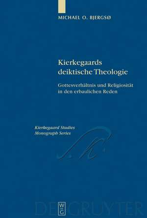 Kierkegaards deiktische Theologie: Gottesverhältnis und Religiosität in den erbaulichen Reden de Michael O. Bjergsø