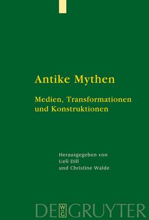 Antike Mythen: Medien, Transformationen und Konstruktionen de Ueli Dill