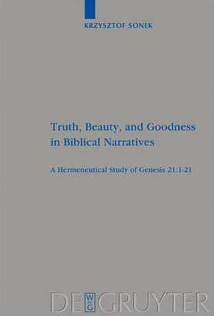 Truth, Beauty, and Goodness in Biblical Narratives: A Hermeneutical Study of Genesis 21:1-21 de Krzysztof Piotr Sonek