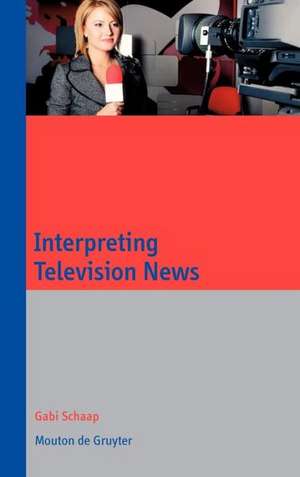 Interpreting Television News de Gabi Schaap