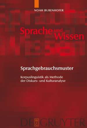 Sprachgebrauchsmuster: Korpuslinguistik als Methode der Diskurs- und Kulturanalyse de Noah Bubenhofer